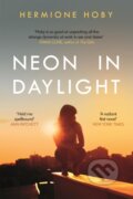 Kniha: Neon in Daylight (Hermione Hoby). Weidenfeld and Nicolson, 2018 Kniha: Neon in Daylight (Hermione Hoby). Weidenfeld and Nicolson, 2018