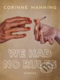 Kniha: We Had No Rules (Corinne Manning). Arsenal Pulp Press, 2020 Kniha: We Had No Rules (Corinne Manning). Arsenal Pulp Press, 2020