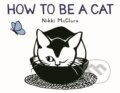 Kniha: How to Be a Cat (Nikki Mcclure). Abrams Appleseed, 2019 Kniha: How to Be a Cat (Nikki Mcclure). Abrams Appleseed, 2019