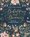Kniha: Beholding and Becoming (Ruth Chou Simons). Harvest House Publishers, 2019 Kniha: Beholding and Becoming (Ruth Chou Simons). Harvest House Publishers, 2019