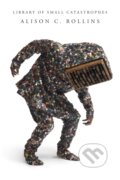 Kniha: Library of Small Catastrophes (Alison C. Rollins). Copper Canyon, 2019 Kniha: Library of Small Catastrophes (Alison C. Rollins). Copper Canyon, 2019