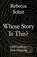 Kniha: Whose Story Is This? (Rebecca Solnit). Granta Books, 2019 Kniha: Whose Story Is This? (Rebecca Solnit). Granta Books, 2019