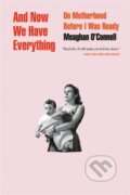 Kniha: And Now We Have Everything (Meaghan O'connell). Back Bay Books, 2019 Kniha: And Now We Have Everything (Meaghan O'connell). Back Bay Books, 2019