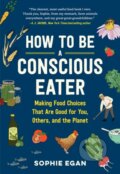 Kniha: How to Be a Conscious Eater (Sophie Egan). Workman Publishing, 2020 Kniha: How to Be a Conscious Eater (Sophie Egan). Workman Publishing, 2020