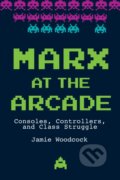 Kniha: Marx at the Arcade (Woodcock Jamie). Haymarket Books, 2019 Kniha: Marx at the Arcade (Woodcock Jamie). Haymarket Books, 2019