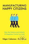 Kniha: Manufacturing Happy Citizens (Edgar Cabanas a Eva Illouz). Polity Press, 2019 Kniha: Manufacturing Happy Citizens (Edgar Cabanas a Eva Illouz). Polity Press, 2019