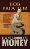 Kniha: It's Not About the Money (Bob Proctor). G&D Media, 2018 Kniha: It's Not About the Money (Bob Proctor). G&D Media, 2018