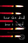 Kniha: How She Died, How I Lived (Mary Crockett). Little, Brown Young Readers, 2019 Kniha: How She Died, How I Lived (Mary Crockett). Little, Brown Young Readers, 2019