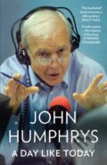 Kniha: A Day Like Today (John Humphrys). William Collins, 2020 Kniha: A Day Like Today (John Humphrys). William Collins, 2020