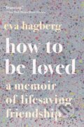 Kniha: How To Be Loved (Eva Hagberg). Ecco, 2020 Kniha: How To Be Loved (Eva Hagberg). Ecco, 2020