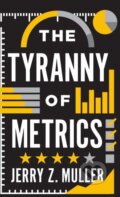 Kniha: The Tyranny of Metrics (Jerry Z. Muller). Princeton University Press, 2018 Kniha: The Tyranny of Metrics (Jerry Z. Muller). Princeton University Press, 2018