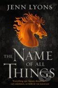 Kniha: The Name of All Things (Jenn Lyons). Tor Books, 2019 Kniha: The Name of All Things (Jenn Lyons). Tor Books, 2019