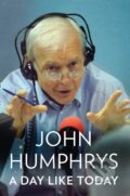 Kniha: A Day Like Today (John Humphrys). William Collins, 2019 Kniha: A Day Like Today (John Humphrys). William Collins, 2019