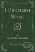 Kniha: I Promessi Sposi (Alessandro Manzoni). Forgotten Books, 2018 Kniha: I Promessi Sposi (Alessandro Manzoni). Forgotten Books, 2018