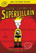 Kniha: How To Be A Supervillain (Michael Fry). Little, Brown Young Readers, 2018 Kniha: How To Be A Supervillain (Michael Fry). Little, Brown Young Readers, 2018