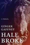 Kniha: Half Broke (Ginger Gaffney). WW Norton & Co, 2020 Kniha: Half Broke (Ginger Gaffney). WW Norton & Co, 2020