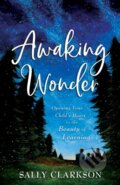Kniha: Awaking Wonder – Opening Your Child`s Heart to the Beauty of Learning, 2020 Kniha: Awaking Wonder – Opening Your Child`s Heart to the Beauty of Learning, 2020