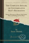 Kniha: Complete Angler Or Contemplative Mans Re (Isaac Walton). Forgotten Books, 2018 Kniha: Complete Angler Or Contemplative Mans Re (Isaac Walton). Forgotten Books, 2018