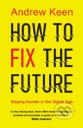 Kniha: How to Fix the Future (Andrew Keen). Atlantic Books, 2018 Kniha: How to Fix the Future (Andrew Keen). Atlantic Books, 2018