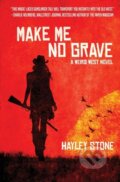 Kniha: Make Me No Grave (Hayley Stone). , 2018 Kniha: Make Me No Grave (Hayley Stone). , 2018