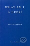 Kniha: What Am I, A Deer? (Polly Barton). Fitzcarraldo Editions, 2026 Kniha: What Am I, A Deer? (Polly Barton). Fitzcarraldo Editions, 2026