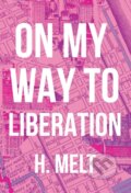 Kniha: On My Way to Liberation (H. Melt). Haymarket Books, 2018 Kniha: On My Way to Liberation (H. Melt). Haymarket Books, 2018