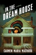 Kniha: In the Dream House (Carmen Maria Machado). Graywolf, 2020 Kniha: In the Dream House (Carmen Maria Machado). Graywolf, 2020