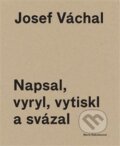 Josef Váchal. Napsal, vyryl, vytiskl a svázal - Marie Rakušanová, Josef Váchal, Arbor vitae, 2014