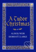 Kniha: A Tudor Christmas (Alison Weir a Siobhan Clarke). Jonathan Cape, 2018 Kniha: A Tudor Christmas (Alison Weir a Siobhan Clarke). Jonathan Cape, 2018
