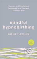 Kniha: Mindful Hypnobirthing (Sophie Fletcher). Vermilion, 2019 Kniha: Mindful Hypnobirthing (Sophie Fletcher). Vermilion, 2019
