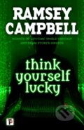 Kniha: Think Yourself Lucky (Ramsey Campbell). Flame Tree Publishing, 2018 Kniha: Think Yourself Lucky (Ramsey Campbell). Flame Tree Publishing, 2018