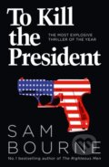 Kniha: To Kill the President (Sam Bourne). HarperCollins, 2017 Kniha: To Kill the President (Sam Bourne). HarperCollins, 2017