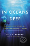 Kniha: In Oceans Deep (Bill Streever). Back Bay Books, 2020 Kniha: In Oceans Deep (Bill Streever). Back Bay Books, 2020