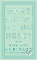 Kniha: What are We Doing Here? (Marilynne Robinson). Virago, 2019 Kniha: What are We Doing Here? (Marilynne Robinson). Virago, 2019