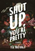 Kniha: Shut Up You're Pretty (Tea Mutonji). Arsenal Pulp Press, 2019 Kniha: Shut Up You're Pretty (Tea Mutonji). Arsenal Pulp Press, 2019