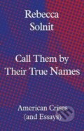 Kniha: Call Them by Their True Names (Rebecca Solnit). Granta Books, 2018 Kniha: Call Them by Their True Names (Rebecca Solnit). Granta Books, 2018