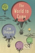Kniha: The World to Come (Jim Shepard). Riverrun, 2018 Kniha: The World to Come (Jim Shepard). Riverrun, 2018