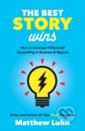 Kniha: The Best Story Wins (Matthew Luhn). Morgan James Publishing, 2018 Kniha: The Best Story Wins (Matthew Luhn). Morgan James Publishing, 2018