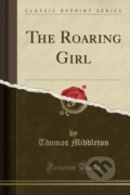 Kniha: Roaring Girl (Thomas Middleton). Forgotten Books, 2018 Kniha: Roaring Girl (Thomas Middleton). Forgotten Books, 2018