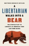 Kniha: A Libertarian Walks Into a Bear (Matthew Hongoltz-Hetling). Public Affairs, 2020 Kniha: A Libertarian Walks Into a Bear (Matthew Hongoltz-Hetling). Public Affairs, 2020