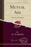 Kniha: Mutual Aid (P. Kropotkin). Forgotten Books, 2018 Kniha: Mutual Aid (P. Kropotkin). Forgotten Books, 2018