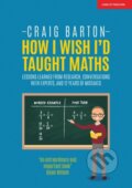 Kniha: How I Wish I Had Taught Maths: Reflections on research, conversations with experts, and 12 years of mistakes (Craig Barton). John Catt Educational, 2018 Kniha: How I Wish I Had Taught Maths: Reflections on research, conversations with experts, and 12 years of mistakes (Craig Barton). John Catt Educational, 2018
