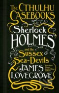 Kniha: The Cthulhu Casebooks - Sherlock Holmes and the Sussex Sea-Devils (James Lovegrove). Titan Books, 2019 Kniha: The Cthulhu Casebooks - Sherlock Holmes and the Sussex Sea-Devils (James Lovegrove). Titan Books, 2019