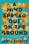 Kniha: A Mind Spread Out on the Ground (Alicia Elliott). , 2020 Kniha: A Mind Spread Out on the Ground (Alicia Elliott). , 2020