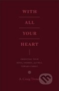 Kniha: With All Your Heart (Troxel A Craig). Crossway Books, 2020 Kniha: With All Your Heart (Troxel A Craig). Crossway Books, 2020