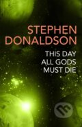 Kniha: This Day All Gods Die (Stephen Donaldson). Gollancz, 2019 Kniha: This Day All Gods Die (Stephen Donaldson). Gollancz, 2019