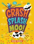 Kniha: Crash, Splash, or Moo! (Bob Shea). Little, Brown Young Readers, 2020 Kniha: Crash, Splash, or Moo! (Bob Shea). Little, Brown Young Readers, 2020