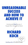 Kniha: Unreasonable Success and How to Achieve It (Richard Koch). Piatkus, 2022 Kniha: Unreasonable Success and How to Achieve It (Richard Koch). Piatkus, 2022