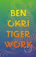 Kniha: Tiger Work (Ben Okri). Apollo, 2024 Kniha: Tiger Work (Ben Okri). Apollo, 2024