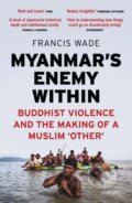 Kniha: Myanmar's Enemy Within (Francis Wade). Zed Books, 2019 Kniha: Myanmar's Enemy Within (Francis Wade). Zed Books, 2019